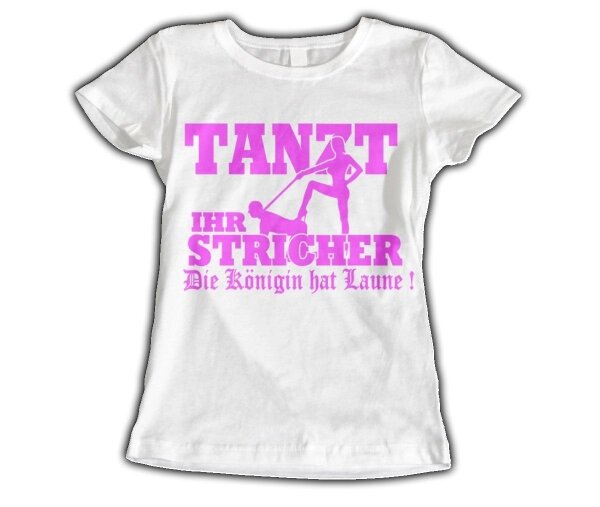 Tanzt Ihr Stricher Die K&ouml;nigin hat Laune Damenshirt Funshirt Spasshirt