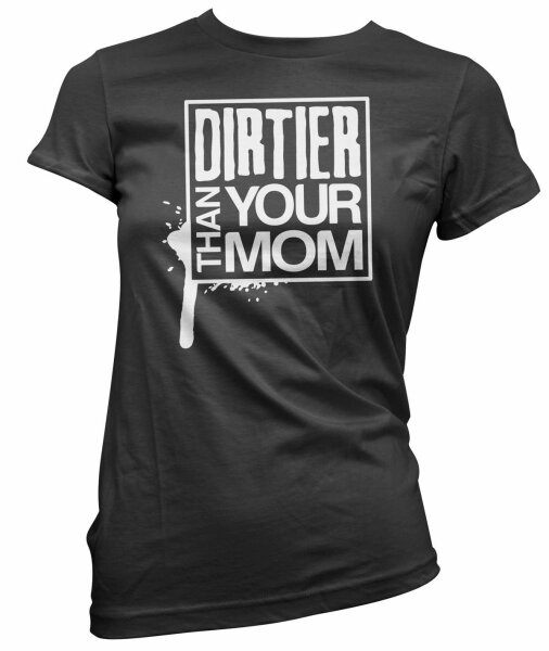 Dirtier than your MOM - Ladyshirt